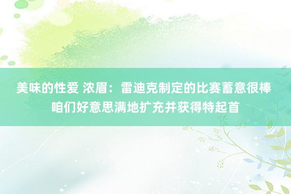 美味的性爱 浓眉：雷迪克制定的比赛蓄意很棒 咱们好意思满地扩充并获得特起首